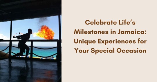 Celebrate Life’s Milestones in Jamaica: Unique Experiences for Your Special Occasion